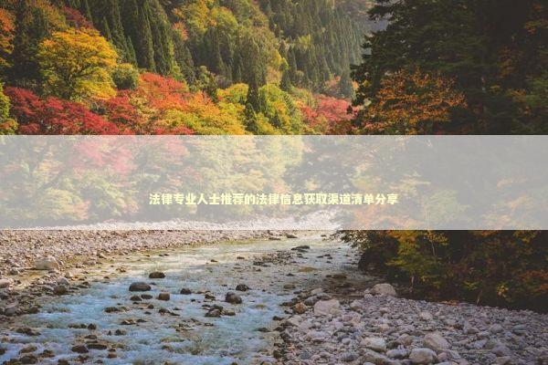 法律专业人士推荐的法律信息获取渠道清单分享 新闻